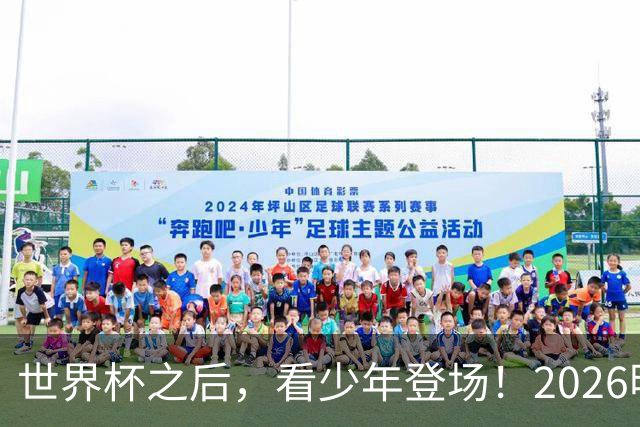 世界杯之后，看少年登场！2026明日之星冠军杯火热售票中