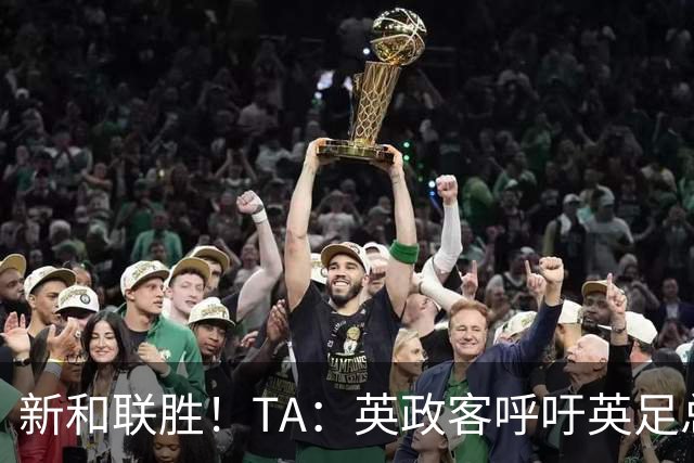 新和联胜！TA：英政客呼吁英足总和欧足联退出FIFA，创立新机构
