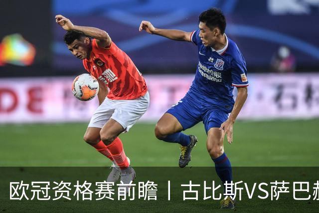 欧冠资格赛前瞻丨古比斯VS萨巴赫：客队三倍身价碾压，一球优势在手