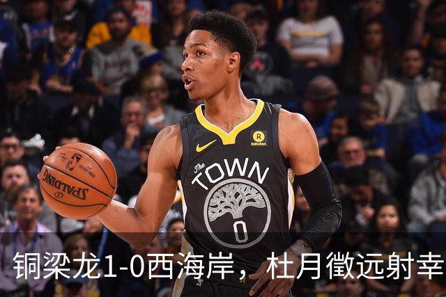 铜梁龙1-0西海岸，杜月徵远射幸运破门，丁海峰染红