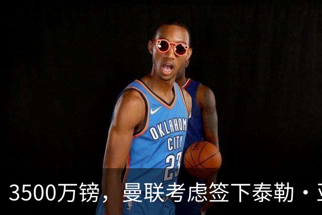 3500万镑，曼联考虑签下泰勒·亚当斯，中场重建第三笔